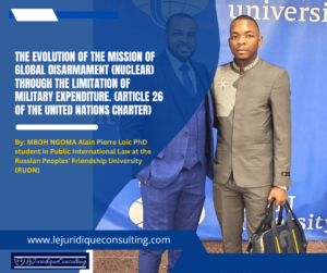 The evolution of the mission of global disarmament (nuclear) through the limitation of military expenditure. (article 26 of the united nations charter). Par : MBOH NGOMA Alain Pierre Loïc Doctorant en Droit International Public à L’université Russe de l’Amitié des Peuples (RUDN)